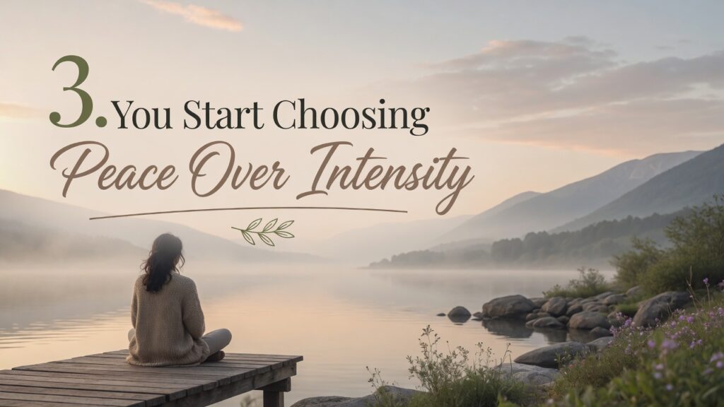 3. You Start Choosing Peace Over Intensity