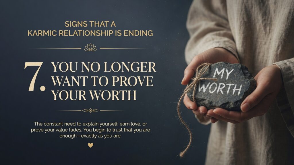 7. You No Longer Want To Prove Your Worth