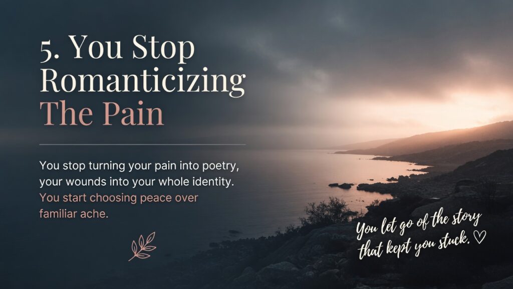 5. You Stop Romanticizing The Pain